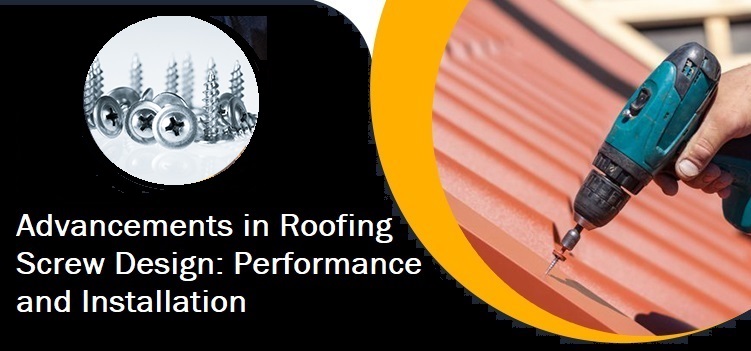Advancements in Roofing Screw Design: Performance & Installation